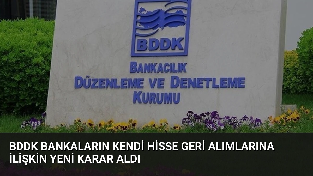 BDDK Bankaların Kendi Hisse Geri Alımlarına İlişkin Yeni Karar Aldı
