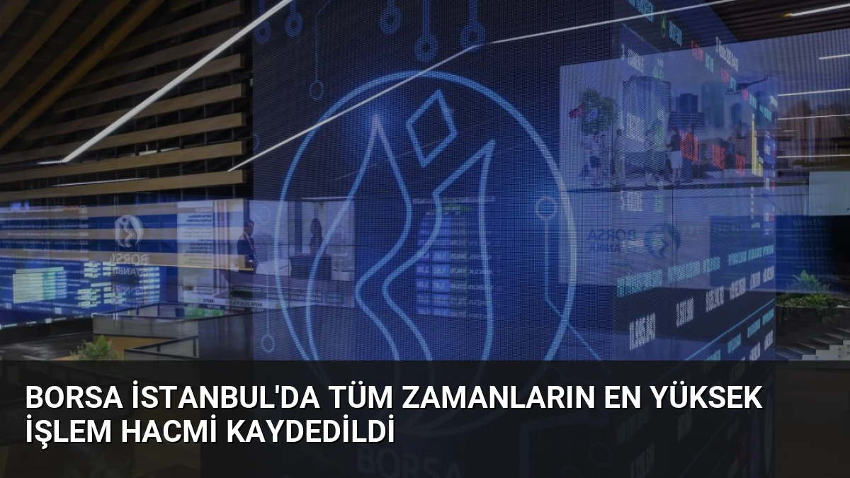 Borsa İstanbul’da Tüm Zamanların En Yüksek İşlem Hacmi Kaydedildi