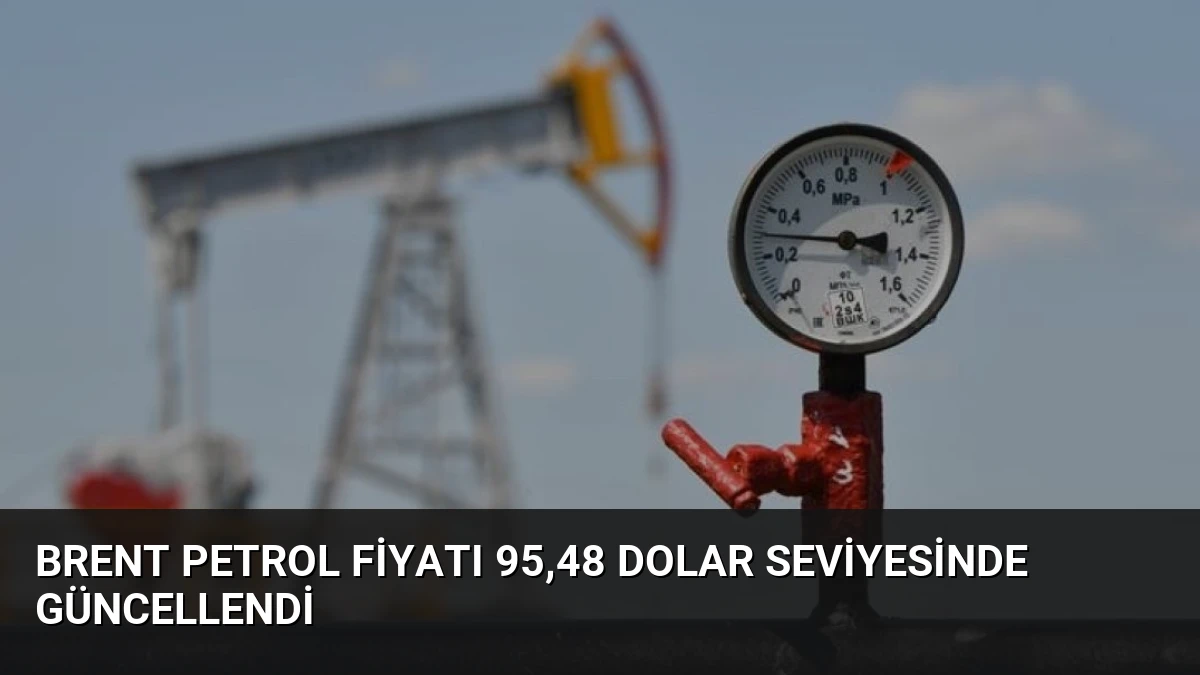 Brent Petrol Fiyatı 95,48 Dolar Seviyesinde Güncellendi