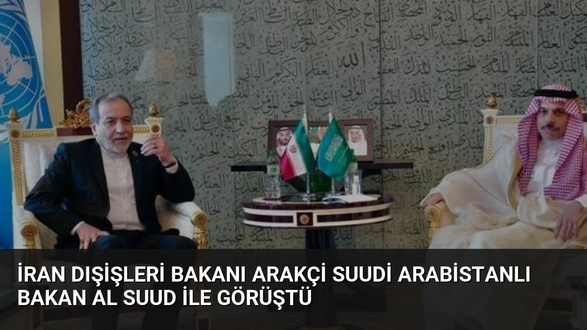İran Dışişleri Bakanı Arakçi Suudi Arabistanlı Bakan Al Suud ile Görüştü