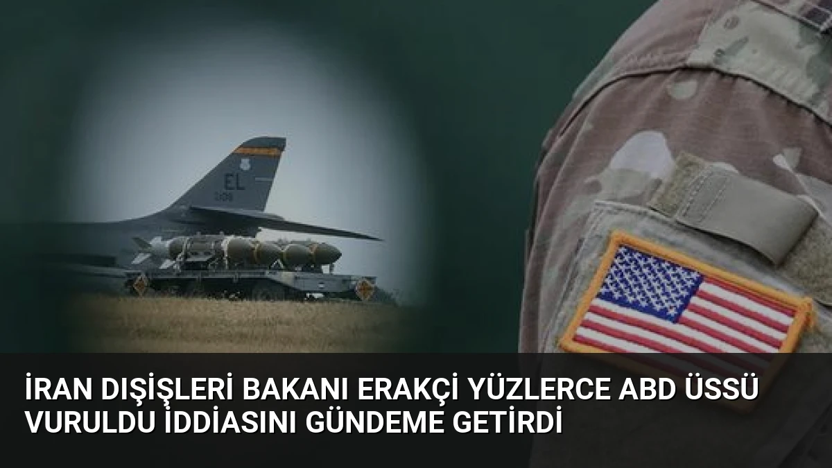 İran Dışişleri Bakanı Erakçi Yüzlerce ABD Üssü Vuruldu İddiasını Gündeme Getirdi