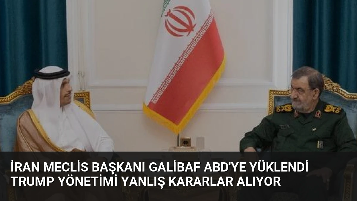 İran Meclis Başkanı Galibaf ABD’ye Yüklendi Trump Yönetimi Yanlış Kararlar Alıyor