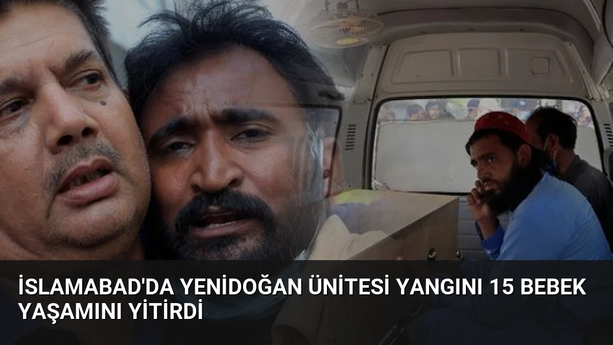 İslamabad’da Yenidoğan Ünitesi Yangını 15 Bebek Yaşamını Yitirdi