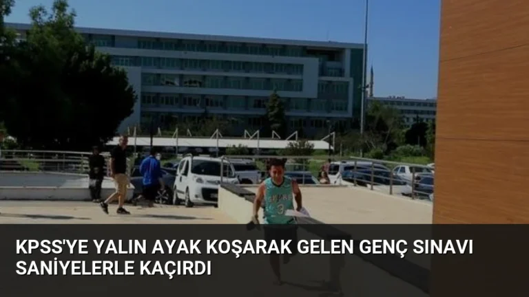 KPSS’ye Yalın Ayak Koşarak Gelen Genç Sınavı Saniyelerle Kaçırdı