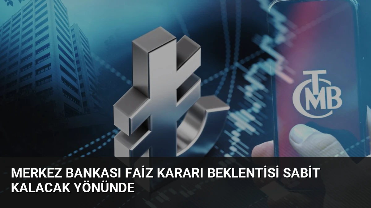 Merkez Bankası Faiz Kararı Beklentisi Sabit Kalacak Yönünde