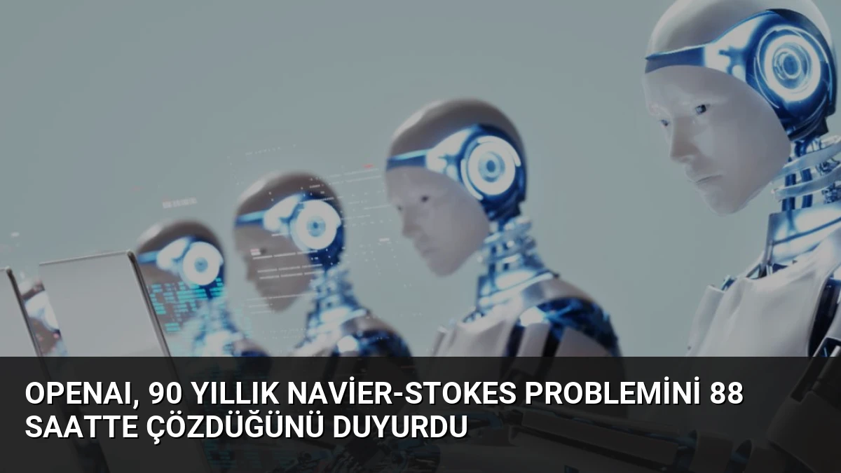 OpenAI, 90 Yıllık Navier-Stokes Problemini 88 Saatte Çözdüğünü Duyurdu