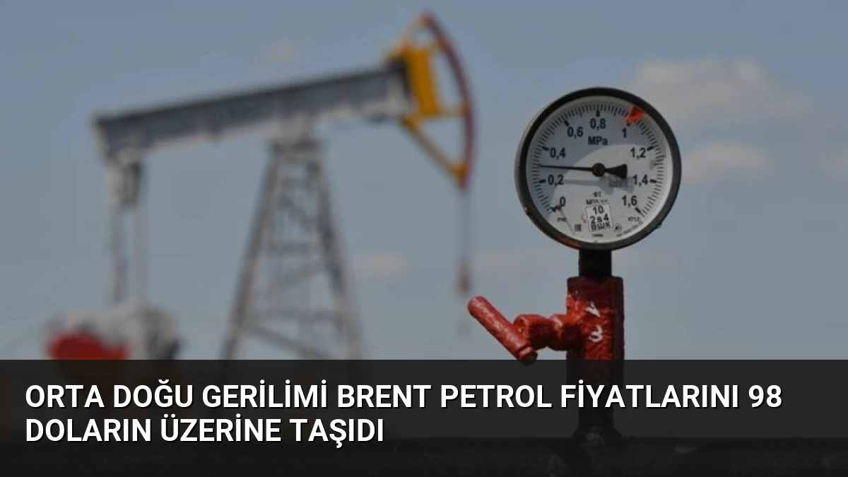 Orta Doğu Gerilimi Brent Petrol Fiyatlarını 98 Doların Üzerine Taşıdı