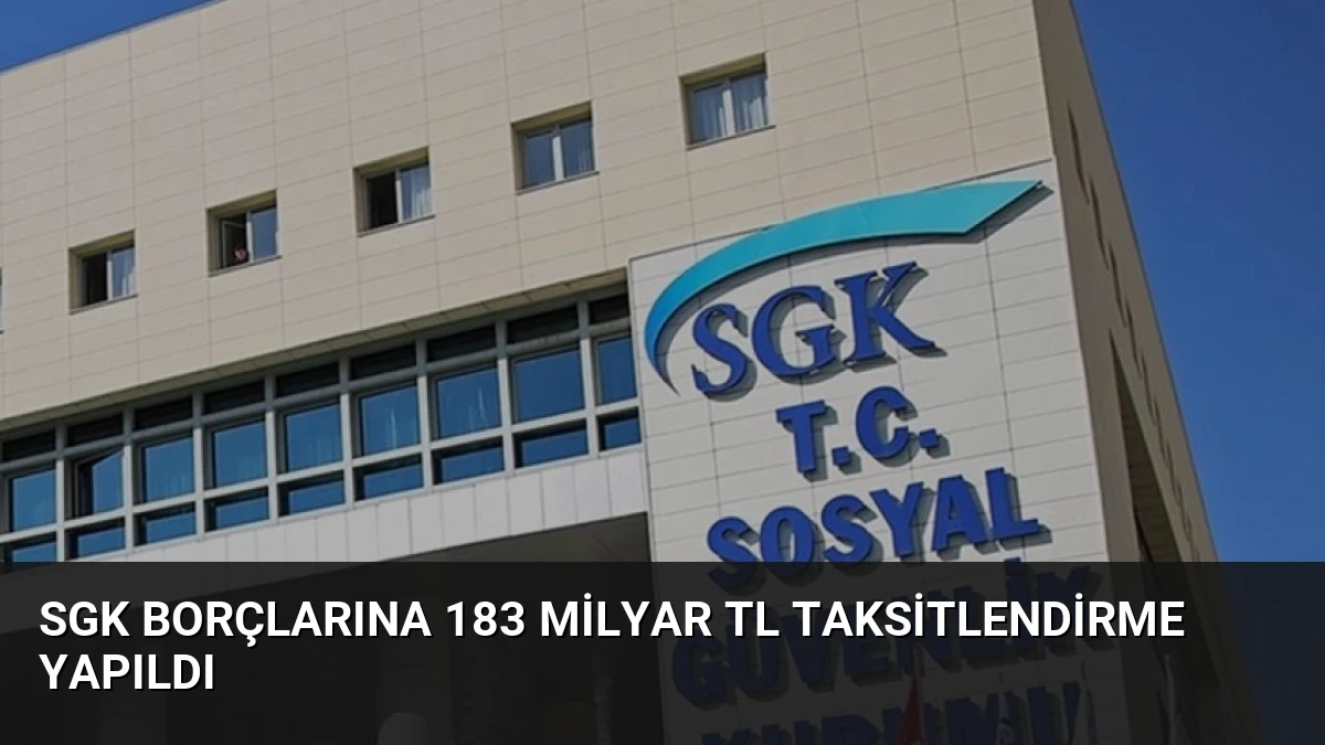 SGK Borçlarına 183 Milyar TL Taksitlendirme Yapıldı