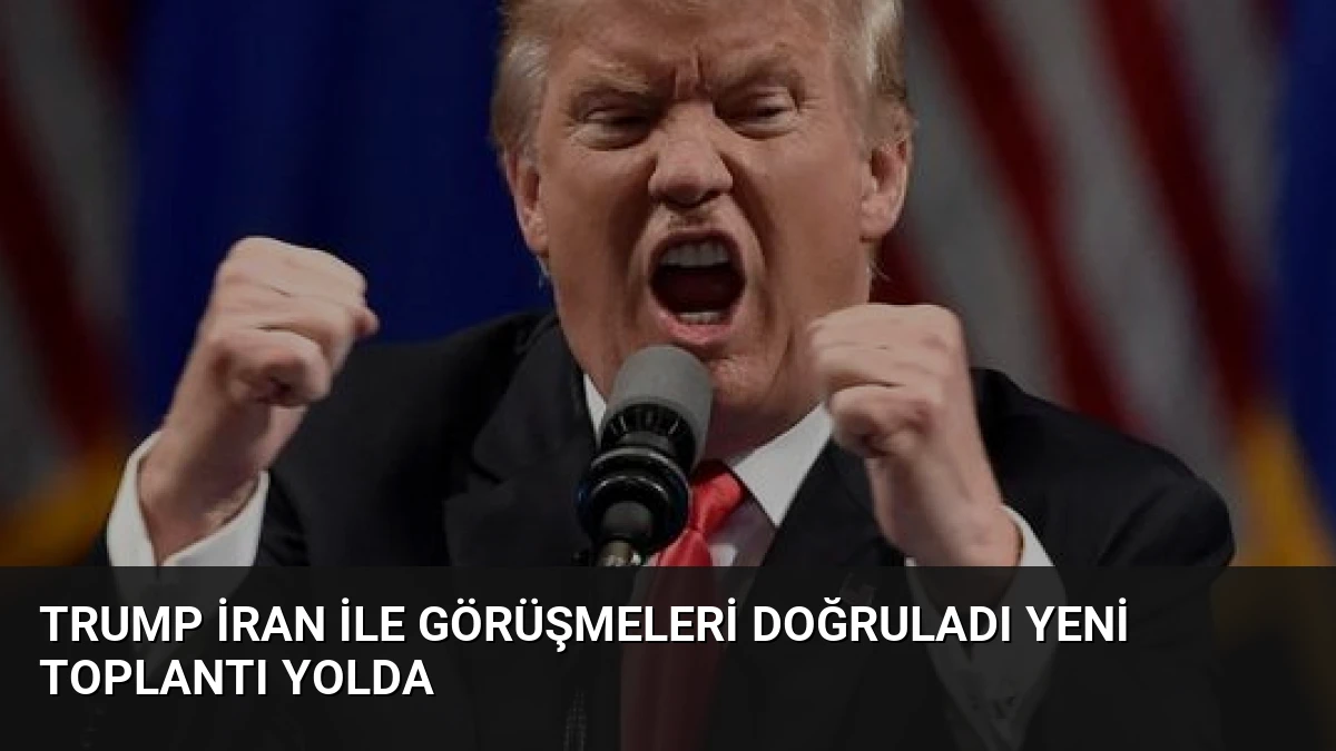 Trump İran ile görüşmeleri doğruladı yeni toplantı yolda