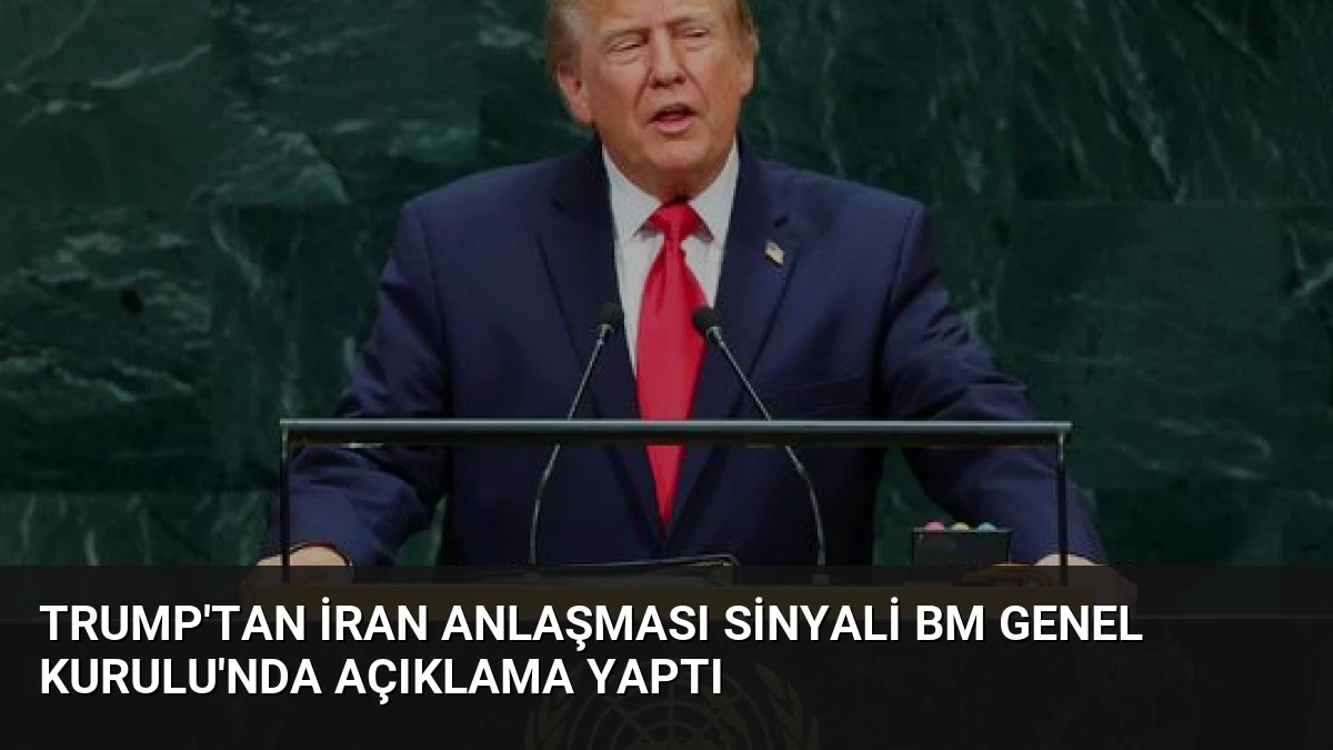 Trump’tan İran Anlaşması Sinyali BM Genel Kurulu’nda Açıklama Yaptı