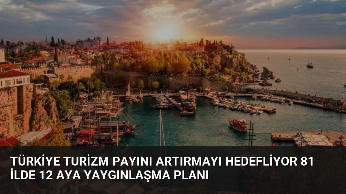 Türkiye Turizm Payını Artırmayı Hedefliyor 81 İlde 12 Aya Yaygınlaşma Planı