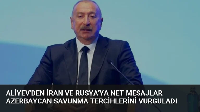 Aliyev’den İran ve Rusya’ya Net Mesajlar Azerbaycan Savunma Tercihlerini Vurguladı