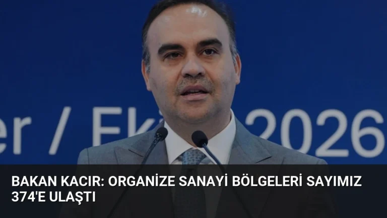 Bakan Kacır: Organize Sanayi Bölgeleri Sayımız 374’e Ulaştı