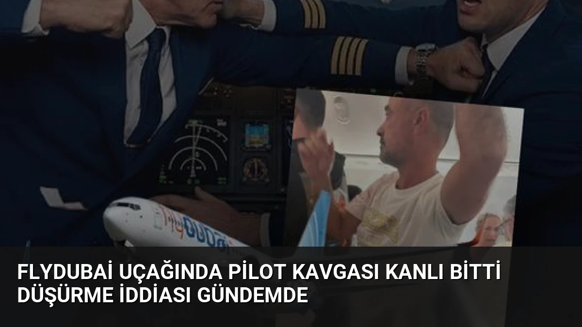 Flydubai Uçağında Pilot Kavgası Kanlı Bitti Düşürme İddiası Gündemde