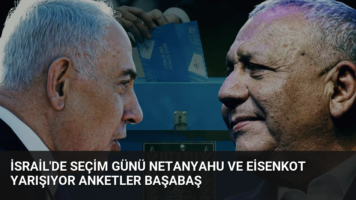 İsrail’de Seçim Günü Netanyahu ve Eisenkot Yarışıyor Anketler Başabaş