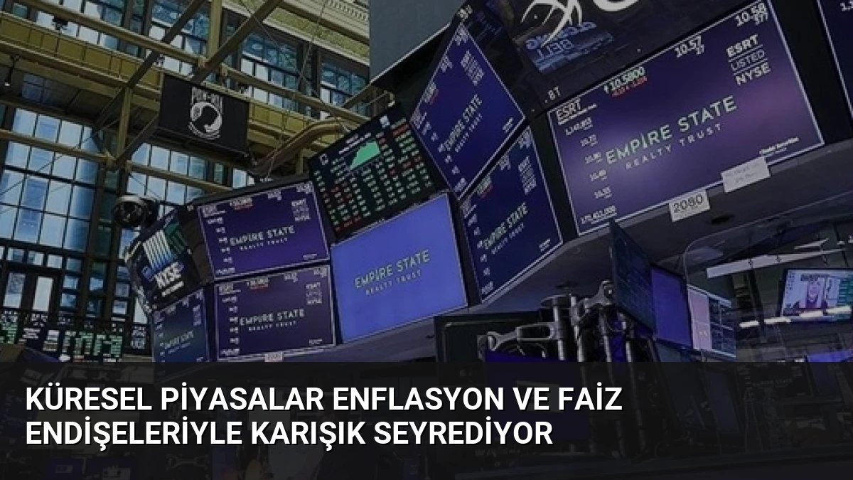 Küresel Piyasalar Enflasyon ve Faiz Endişeleriyle Karışık Seyrediyor
