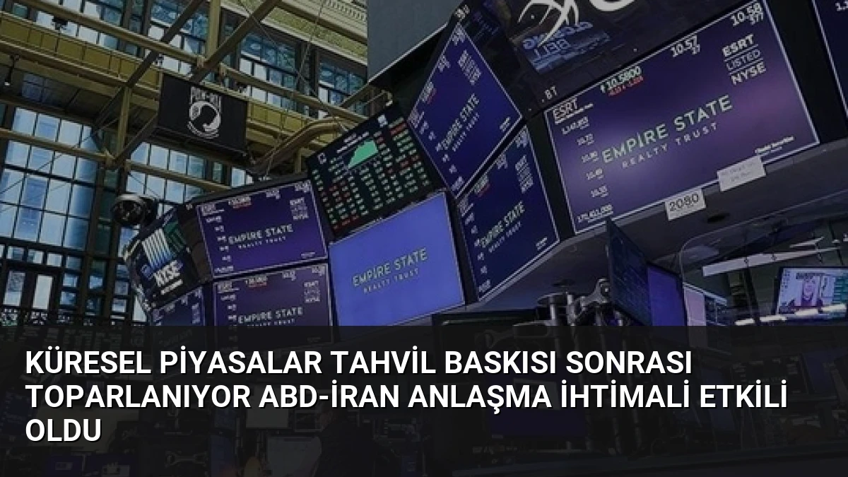 Küresel Piyasalar Tahvil Baskısı Sonrası Toparlanıyor ABD-İran Anlaşma İhtimali Etkili Oldu