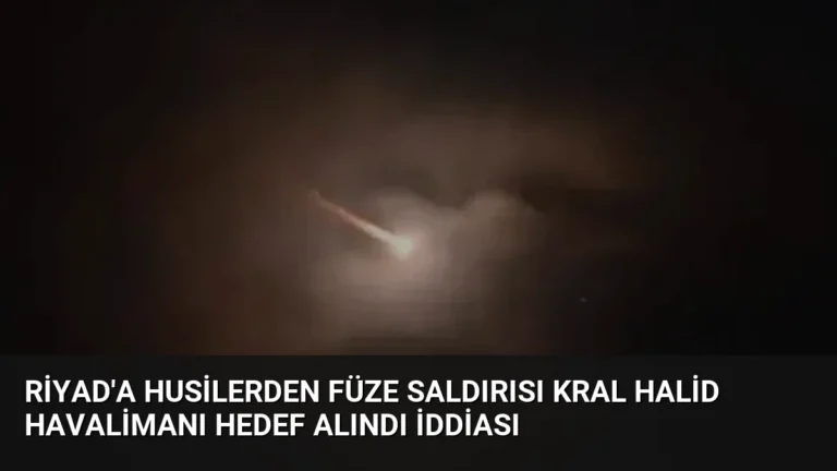 Riyad’a Husilerden Füze Saldırısı Kral Halid Havalimanı Hedef Alındı İddiası