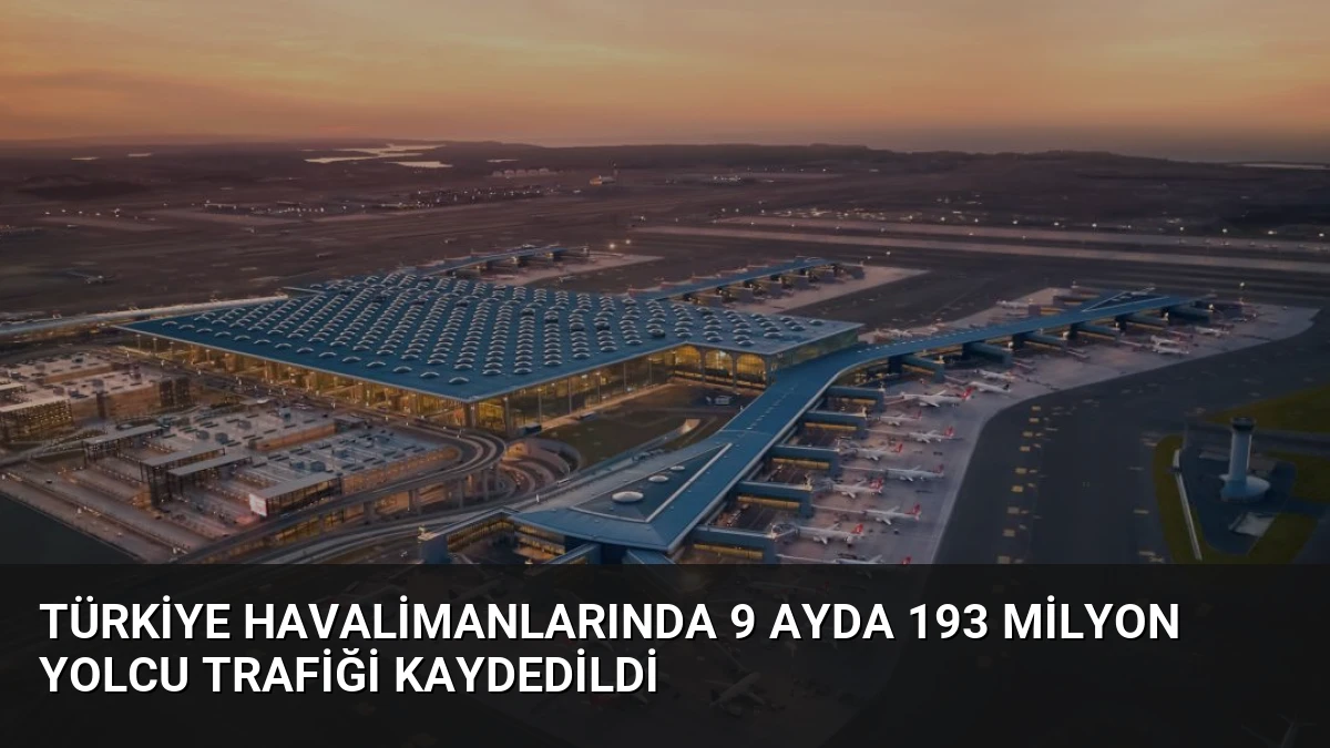 Türkiye Havalimanlarında 9 Ayda 193 Milyon Yolcu Trafiği Kaydedildi